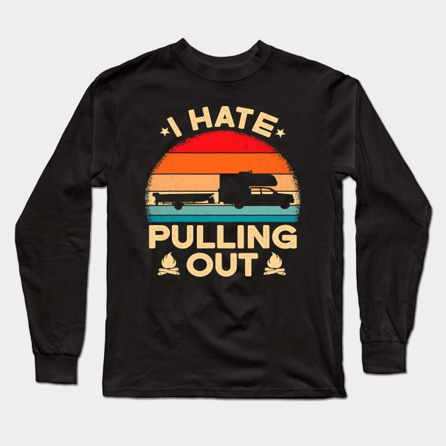 I Hate Pulling Out Funny Camping Camper Boat Vintage Retro Long Sleeve T-Shirt by omorihisoka